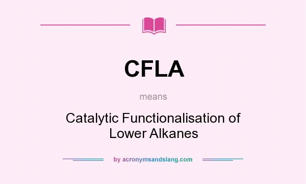 What does CFLA mean? It stands for Catalytic Functionalisation of Lower Alkanes