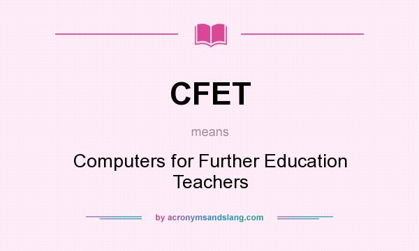 What does CFET mean? It stands for Computers for Further Education Teachers
