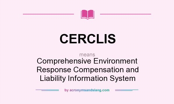 What does CERCLIS mean? It stands for Comprehensive Environment Response Compensation and Liability Information System