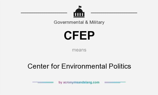 What does CFEP mean? It stands for Center for Environmental Politics