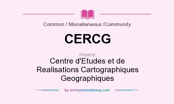 What does CERCG mean? It stands for Centre d`Etudes et de Realisations Cartographiques Geographiques