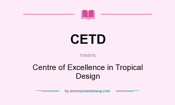 What does CETD mean? It stands for Centre of Excellence in Tropical Design