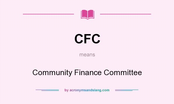 What does CFC mean? It stands for Community Finance Committee