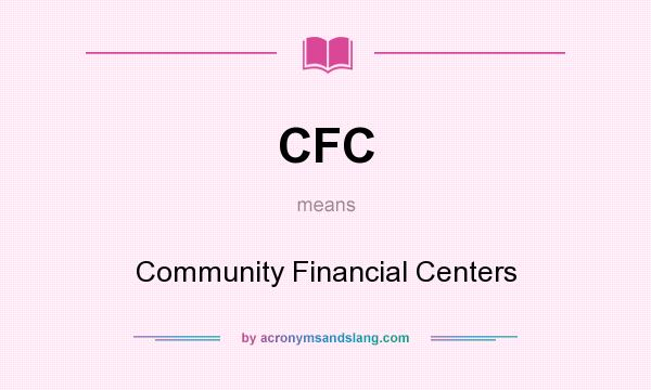 What does CFC mean? It stands for Community Financial Centers