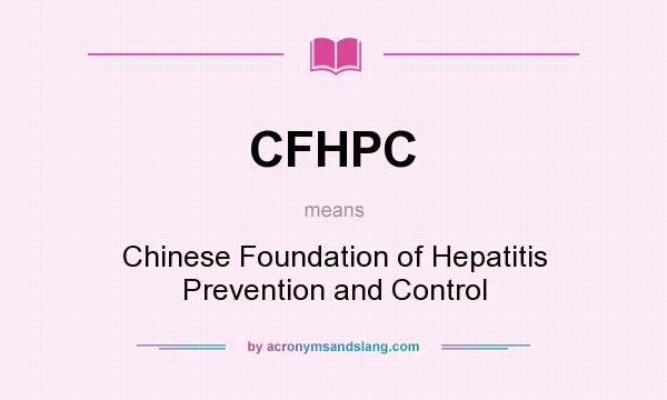 What does CFHPC mean? It stands for Chinese Foundation of Hepatitis Prevention and Control