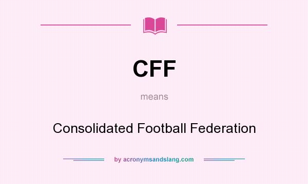 What does CFF mean? It stands for Consolidated Football Federation