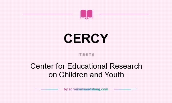 What does CERCY mean? It stands for Center for Educational Research on Children and Youth
