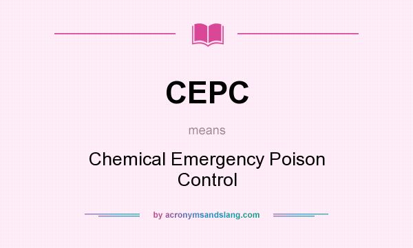 What does CEPC mean? It stands for Chemical Emergency Poison Control