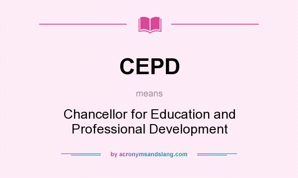 What does CEPD mean? It stands for Chancellor for Education and Professional Development