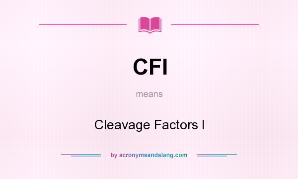 What does CFI mean? It stands for Cleavage Factors I