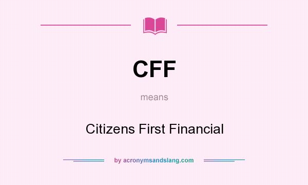 What does CFF mean? It stands for Citizens First Financial