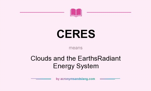 What does CERES mean? It stands for Clouds and the EarthsRadiant Energy System