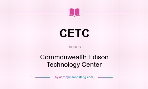 What does CETC mean? It stands for Commonwealth Edison Technology Center