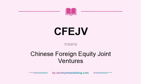What does CFEJV mean? It stands for Chinese Foreign Equity Joint Ventures