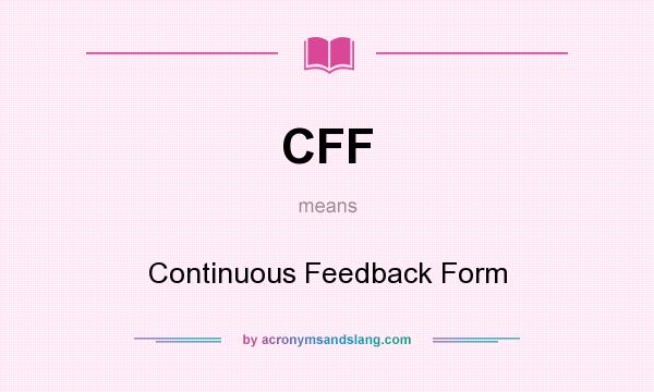 What does CFF mean? It stands for Continuous Feedback Form