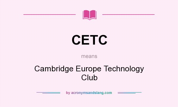 What does CETC mean? It stands for Cambridge Europe Technology Club