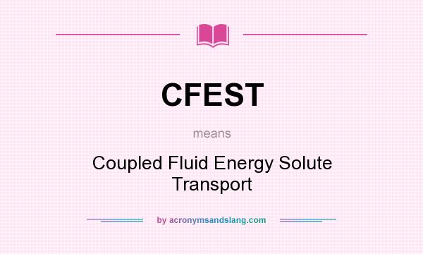 What does CFEST mean? It stands for Coupled Fluid Energy Solute Transport
