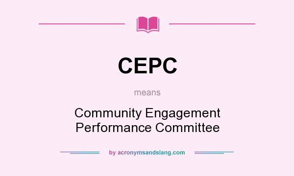 What does CEPC mean? It stands for Community Engagement Performance Committee