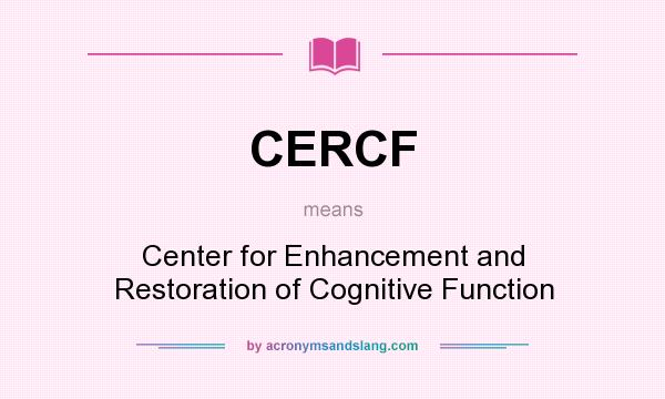 What does CERCF mean? It stands for Center for Enhancement and Restoration of Cognitive Function