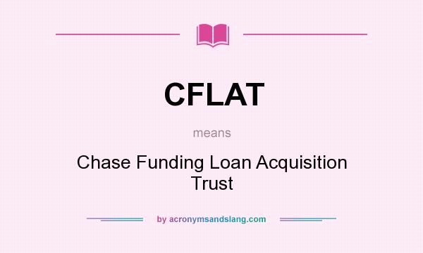 What does CFLAT mean? It stands for Chase Funding Loan Acquisition Trust
