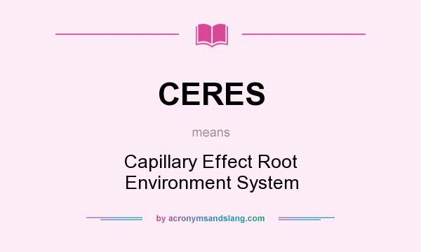 What does CERES mean? It stands for Capillary Effect Root Environment System