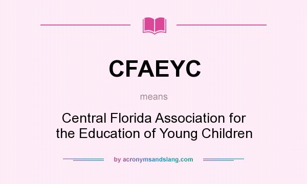 What does CFAEYC mean? It stands for Central Florida Association for the Education of Young Children