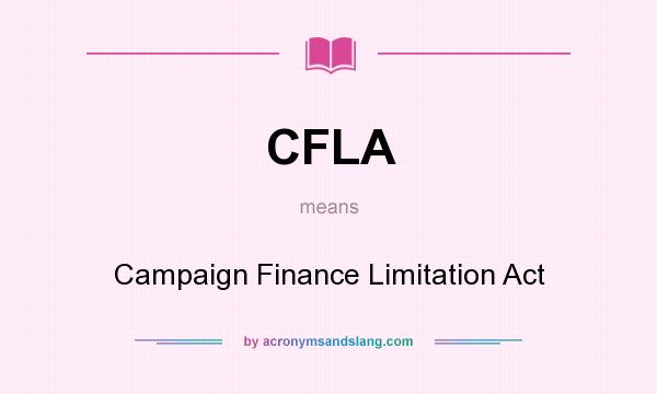 What does CFLA mean? It stands for Campaign Finance Limitation Act