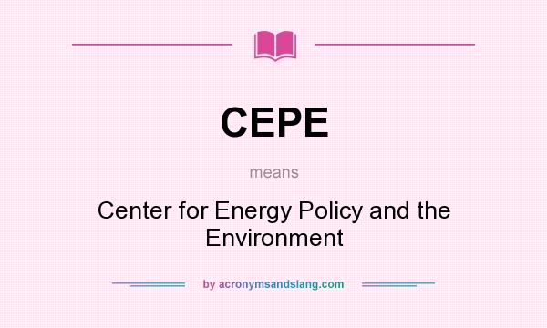 What does CEPE mean? It stands for Center for Energy Policy and the Environment