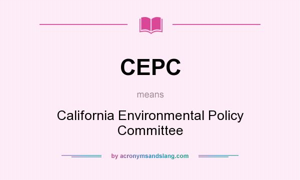 What does CEPC mean? It stands for California Environmental Policy Committee