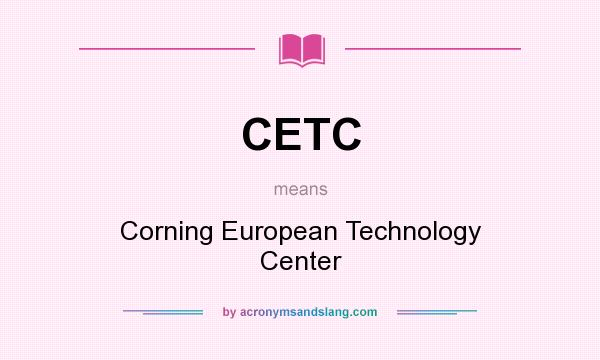 What does CETC mean? It stands for Corning European Technology Center