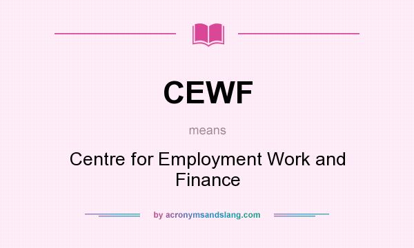 What does CEWF mean? It stands for Centre for Employment Work and Finance