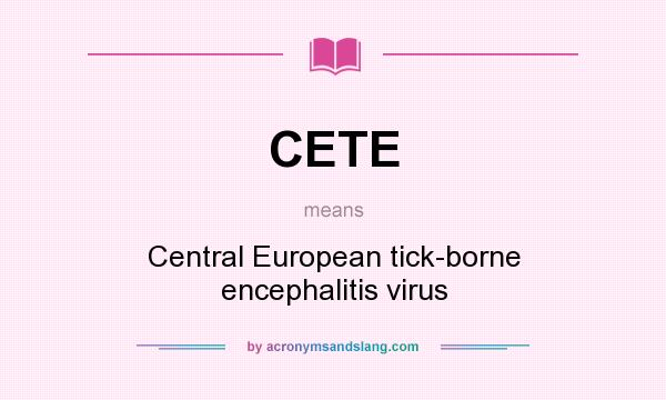 What does CETE mean? It stands for Central European tick-borne encephalitis virus