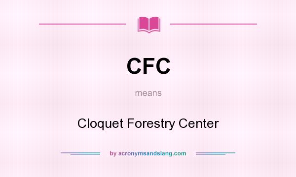 What does CFC mean? It stands for Cloquet Forestry Center