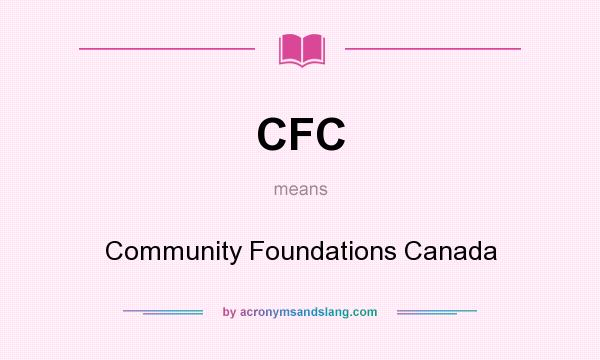 What does CFC mean? It stands for Community Foundations Canada