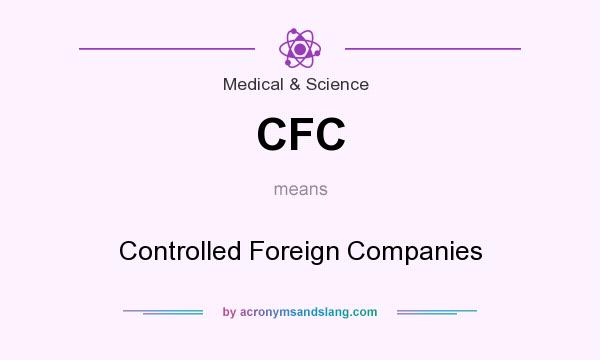 What does CFC mean? It stands for Controlled Foreign Companies