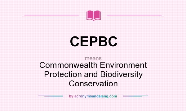 What does CEPBC mean? It stands for Commonwealth Environment Protection and Biodiversity Conservation