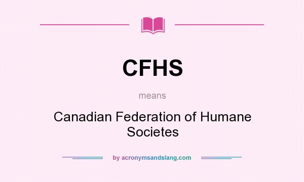 What does CFHS mean? It stands for Canadian Federation of Humane Societes