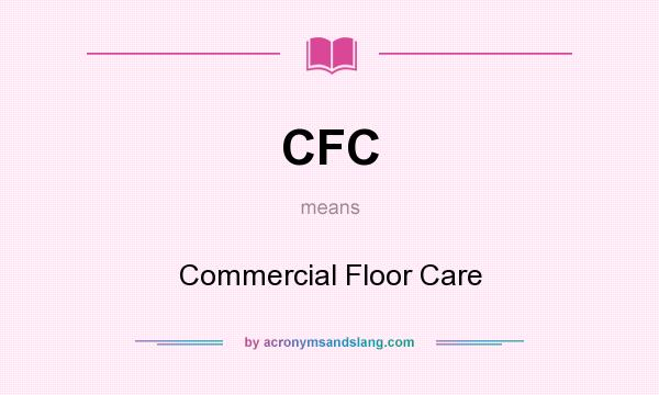 What does CFC mean? It stands for Commercial Floor Care