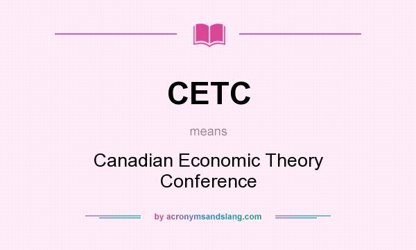 What does CETC mean? It stands for Canadian Economic Theory Conference