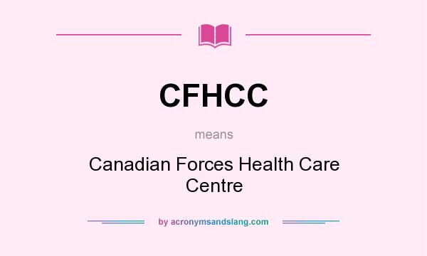 What does CFHCC mean? It stands for Canadian Forces Health Care Centre