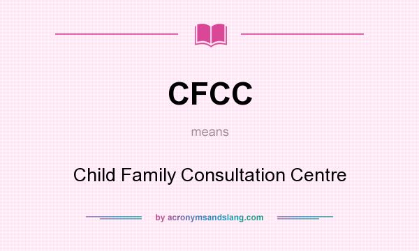 What does CFCC mean? It stands for Child Family Consultation Centre