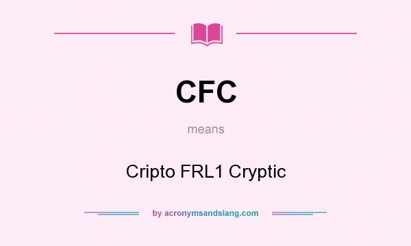 What does CFC mean? It stands for Cripto FRL1 Cryptic