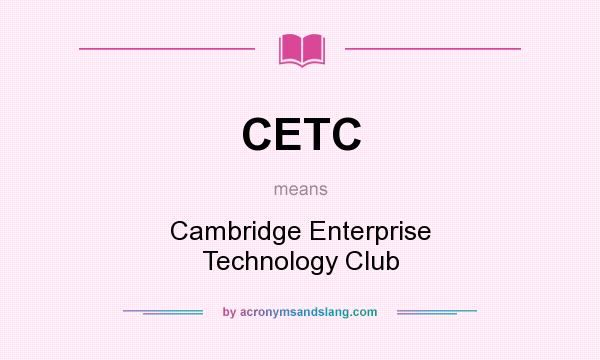 What does CETC mean? It stands for Cambridge Enterprise Technology Club