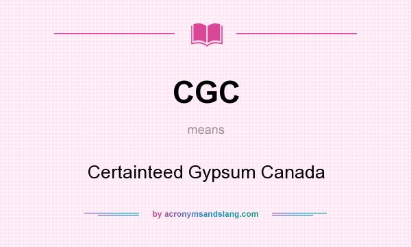 What does CGC mean? It stands for Certainteed Gypsum Canada