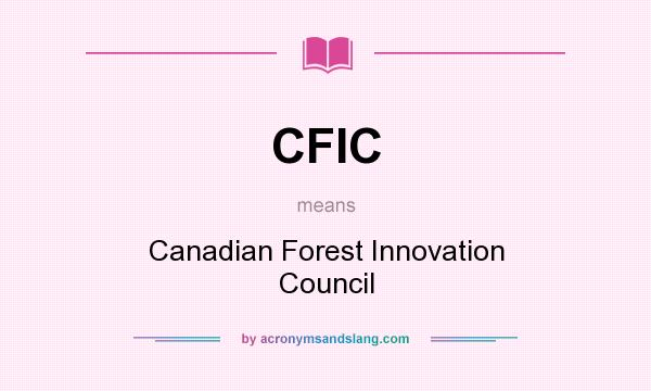 What does CFIC mean? It stands for Canadian Forest Innovation Council