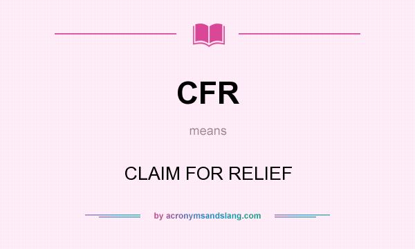 What does CFR mean? It stands for CLAIM FOR RELIEF