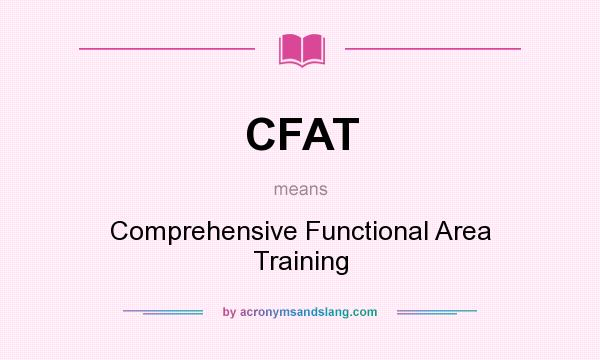 What does CFAT mean? It stands for Comprehensive Functional Area Training