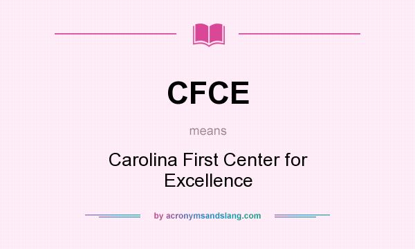 What does CFCE mean? It stands for Carolina First Center for Excellence
