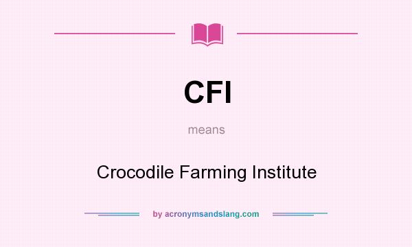 What does CFI mean? It stands for Crocodile Farming Institute