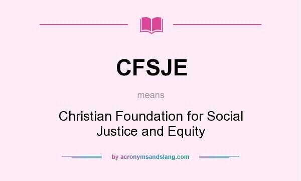 What does CFSJE mean? It stands for Christian Foundation for Social Justice and Equity